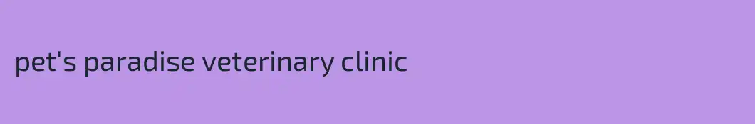 pet's paradise veterinary clinic